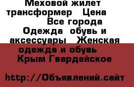 Меховой жилет- трансформер › Цена ­ 15 000 - Все города Одежда, обувь и аксессуары » Женская одежда и обувь   . Крым,Гвардейское